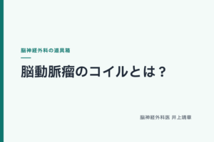 脳動脈瘤のコイルとは？破裂を防ぐ「細い糸」を脳神経外科医が解説