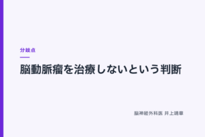 脳動脈瘤を治療しないという判断｜ 分岐点