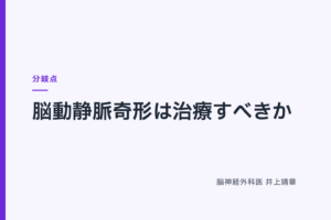 脳動静脈奇形は治療すべきか｜ 分岐点