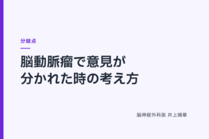 脳動脈瘤で意見が分かれた時の考え方｜ 分岐点
